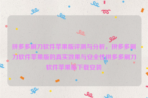 拼多多刷刀软件苹果版评测与分析，拼多多刷刀软件苹果版的真实效果与安全性拼多多刷刀软件苹果版下载安装