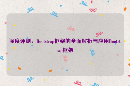 深度评测，Bootstrap框架的全面解析与应用Bootstrap框架