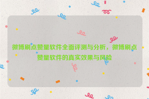 微博刷点赞量软件全面评测与分析，微博刷点赞量软件的真实效果与风险