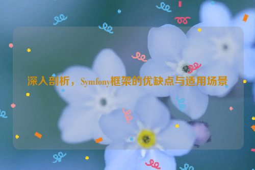 深入剖析，Symfony框架的优缺点与适用场景