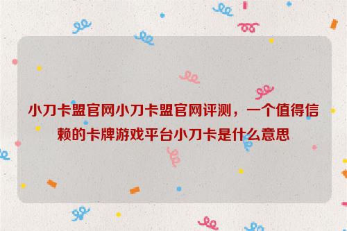 小刀卡盟官网小刀卡盟官网评测，一个值得信赖的卡牌游戏平台小刀卡是什么意思