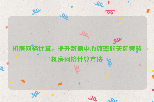 机房网格计算，提升数据中心效率的关键策略机房网格计算方法