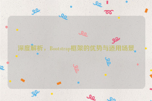 深度解析，Bootstrap框架的优势与适用场景