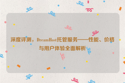 深度评测，DreamHost托管服务——性能、价格与用户体验全面解析