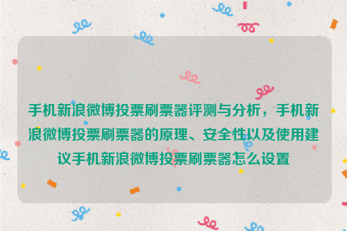 手机新浪微博投票刷票器评测与分析，手机新浪微博投票刷票器的原理、安全性以及使用建议手机新浪微博投票刷票器怎么设置