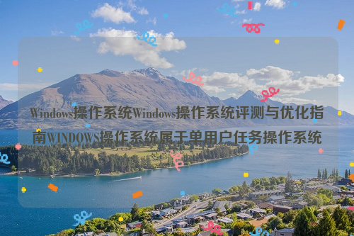 Windows操作系统Windows操作系统评测与优化指南WINDOWS操作系统属于单用户任务操作系统