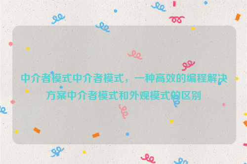 中介者模式中介者模式，一种高效的编程解决方案中介者模式和外观模式的区别