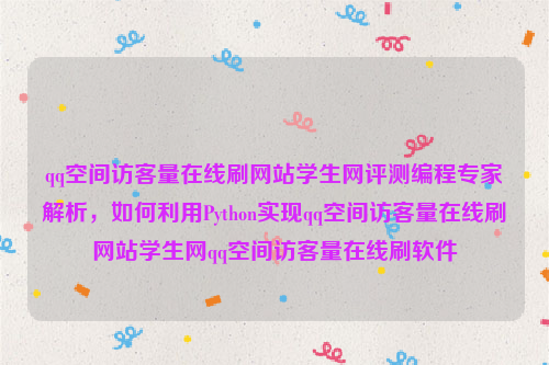 qq空间访客量在线刷网站学生网评测编程专家解析，如何利用Python实现qq空间访客量在线刷网站学生网qq空间访客量在线刷软件