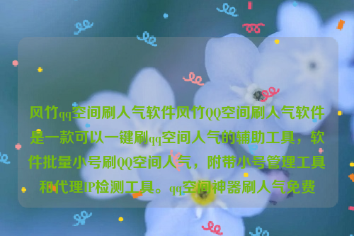 风竹qq空间刷人气软件风竹QQ空间刷人气软件是一款可以一键刷qq空间人气的辅助工具，软件批量小号刷QQ空间人气，附带小号管理工具和代理IP检测工具。qq空间神器刷人气免费