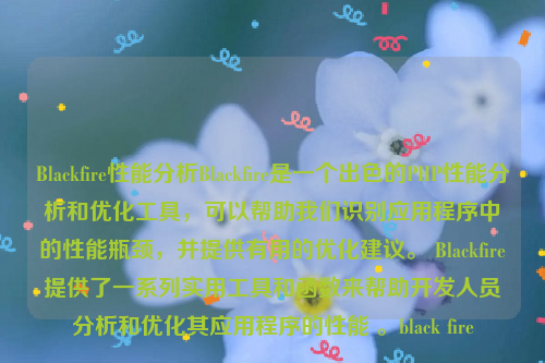 Blackfire性能分析Blackfire是一个出色的PHP性能分析和优化工具，可以帮助我们识别应用程序中的性能瓶颈，并提供有用的优化建议。 Blackfire提供了一系列实用工具和函数来帮助开发人员分析和优化其应用程序的性能 。black fire