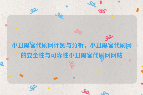 小丑黑客代刷网评测与分析，小丑黑客代刷网的安全性与可靠性小丑黑客代刷网网站