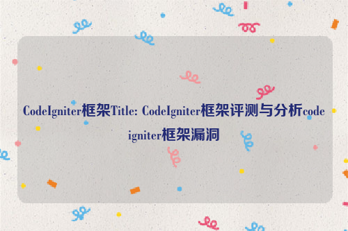 CodeIgniter框架Title: CodeIgniter框架评测与分析codeigniter框架漏洞