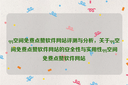 qq空间免费点赞软件网站评测与分析，关于qq空间免费点赞软件网站的安全性与实用性qq空间免费点赞软件网站