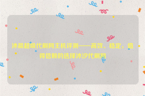 沐晨超级代刷网主机评测——高效、稳定，值得信赖的选择沐汐代刷网