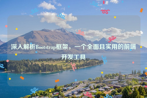 深入解析Bootstrap框架，一个全面且实用的前端开发工具