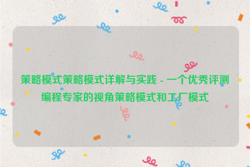 策略模式策略模式详解与实践 - 一个优秀评测编程专家的视角策略模式和工厂模式