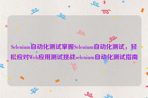 Selenium自动化测试掌握Selenium自动化测试，轻松应对Web应用测试挑战selenium自动化测试指南