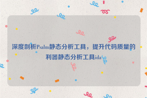 深度剖析Psalm静态分析工具，提升代码质量的利器静态分析工具ida