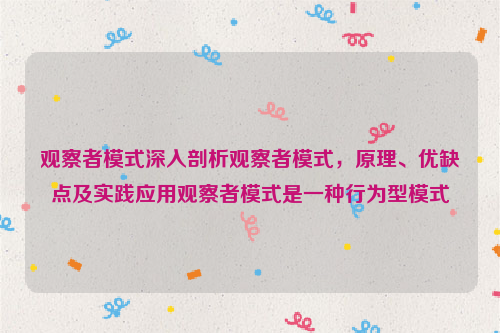 观察者模式深入剖析观察者模式，原理、优缺点及实践应用观察者模式是一种行为型模式