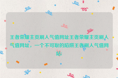 王者荣耀主页刷人气值网址王者荣耀主页刷人气值网址，一个不可取的陷阱王者刷人气值网站i