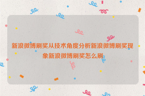 新浪微博刷奖从技术角度分析新浪微博刷奖现象新浪微博刷奖怎么刷