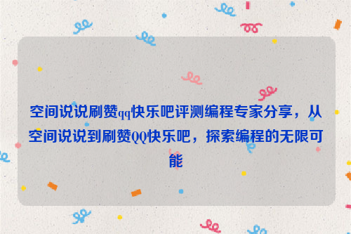 空间说说刷赞qq快乐吧评测编程专家分享，从空间说说到刷赞QQ快乐吧，探索编程的无限可能