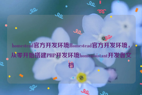 homestead官方开发环境Homestead官方开发环境，从零开始搭建PHP开发环境homeassistant开发者文档