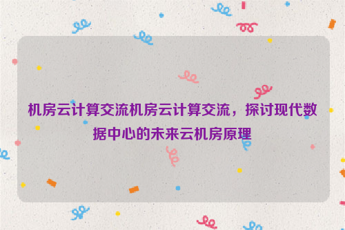 机房云计算交流机房云计算交流，探讨现代数据中心的未来云机房原理