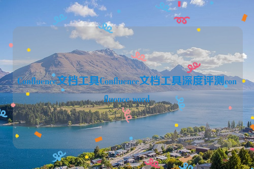 Confluence文档工具Confluence文档工具深度评测confluence word