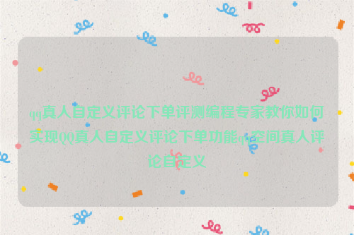 qq真人自定义评论下单评测编程专家教你如何实现QQ真人自定义评论下单功能qq空间真人评论自定义