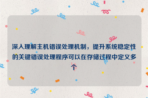 深入理解主机错误处理机制，提升系统稳定性的关键错误处理程序可以在存储过程中定义多个