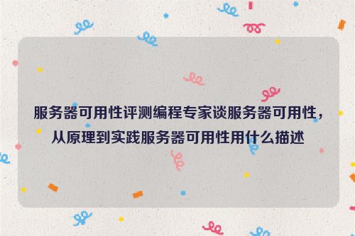 服务器可用性评测编程专家谈服务器可用性，从原理到实践服务器可用性用什么描述