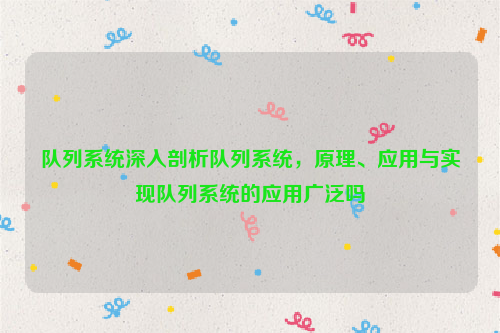 队列系统深入剖析队列系统，原理、应用与实现队列系统的应用广泛吗