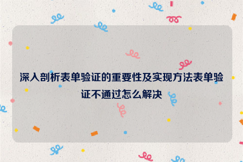 深入剖析表单验证的重要性及实现方法表单验证不通过怎么解决