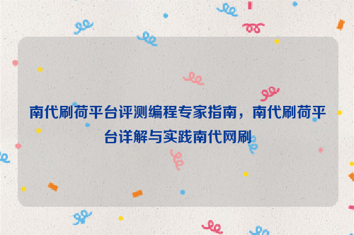 南代刷荷平台评测编程专家指南，南代刷荷平台详解与实践南代网刷