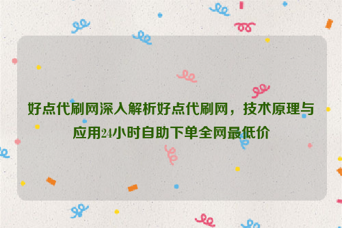 好点代刷网深入解析好点代刷网，技术原理与应用24小时自助下单全网最低价