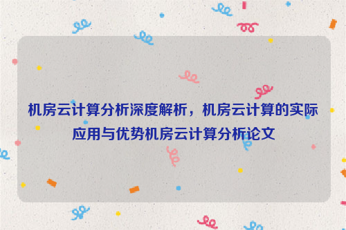 机房云计算分析深度解析，机房云计算的实际应用与优势机房云计算分析论文