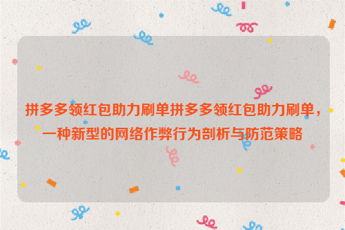 拼多多领红包助力刷单拼多多领红包助力刷单，一种新型的网络作弊行为剖析与防范策略