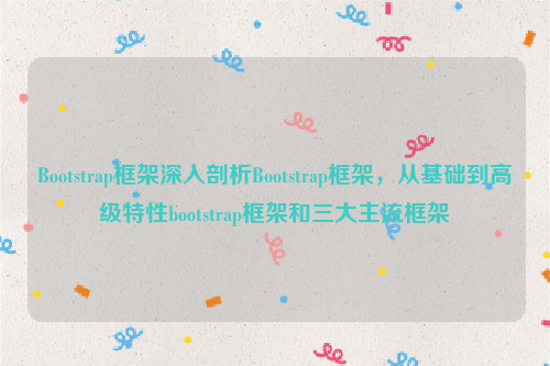 Bootstrap框架深入剖析Bootstrap框架，从基础到高级特性bootstrap框架和三大主流框架