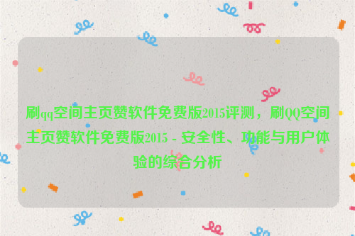 刷qq空间主页赞软件免费版2015评测，刷QQ空间主页赞软件免费版2015 - 安全性、功能与用户体验的综合分析