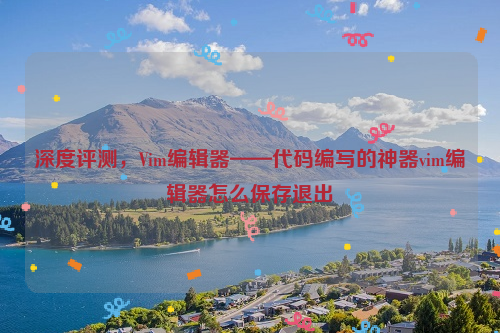 深度评测，Vim编辑器——代码编写的神器vim编辑器怎么保存退出