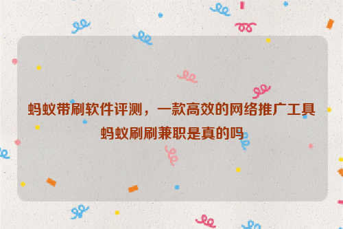 蚂蚁带刷软件评测，一款高效的网络推广工具蚂蚁刷刷兼职是真的吗