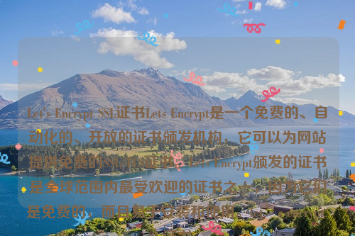 Let's Encrypt SSL证书Lets Encrypt是一个免费的、自动化的、开放的证书颁发机构，它可以为网站提供免费的SSL/TLS证书。Lets Encrypt颁发的证书是全球范围内最受欢迎的证书之一，因为它们是免费的，而且易于安装和使用。let’s encrypt 证书