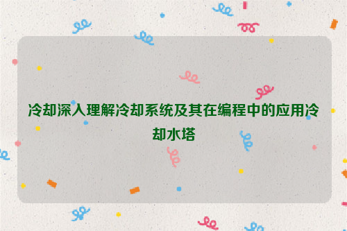 冷却深入理解冷却系统及其在编程中的应用冷却水塔