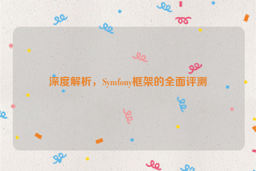 深度解析，Symfony框架的全面评测