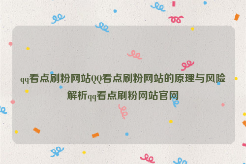 qq看点刷粉网站QQ看点刷粉网站的原理与风险解析qq看点刷粉网站官网