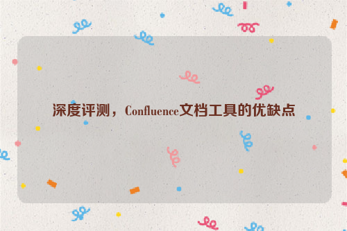 深度评测，Confluence文档工具的优缺点