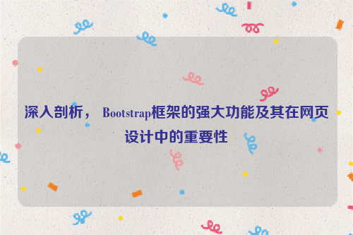 深入剖析， Bootstrap框架的强大功能及其在网页设计中的重要性