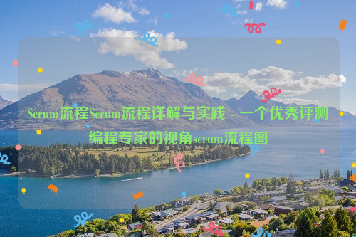 Scrum流程Scrum流程详解与实践 - 一个优秀评测编程专家的视角scrum流程图