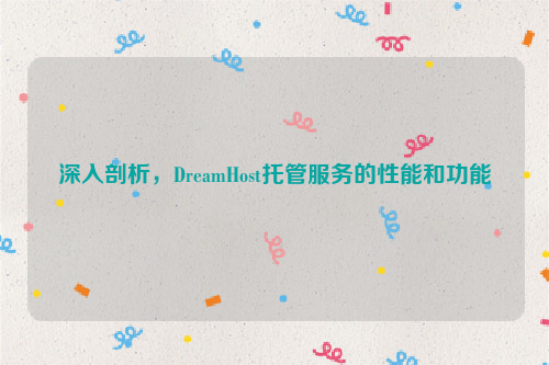 深入剖析，DreamHost托管服务的性能和功能